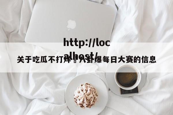 关于吃瓜不打烊–八卦爆每日大赛的信息