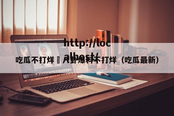 吃瓜不打烊–八卦爆料不打烊（吃瓜最新）